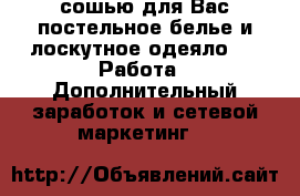 сошью для Вас постельное белье и лоскутное одеяло  -  Работа » Дополнительный заработок и сетевой маркетинг   